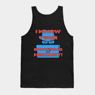 I Know Your Browsing History Tank Top